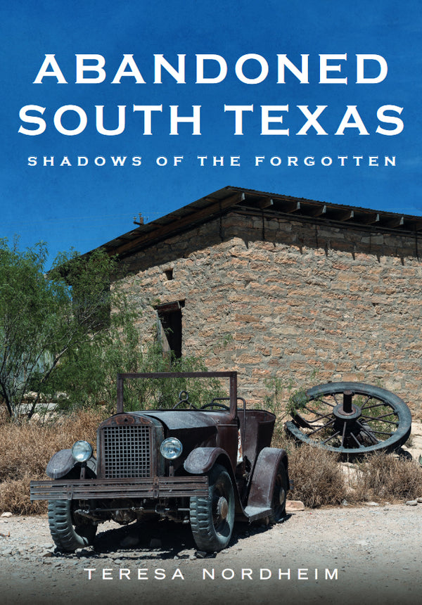 Abandoned South Texas: Shadows of the Forgotten