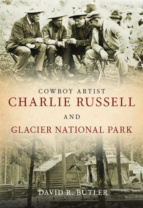 Cowboy Artist Charlie Russell and Glacier National Park