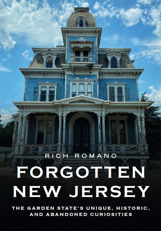 Forgotten New Jersey: The Garden State's Unique, Historic, and Abandoned Curiosities