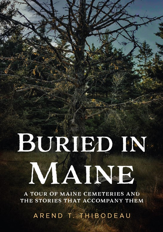 Buried in Maine: A Tour of Maine Cemeteries and the Stories that Accompany Them