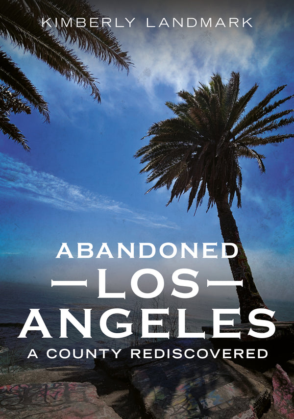 Abandoned Los Angeles: A County Rediscovered