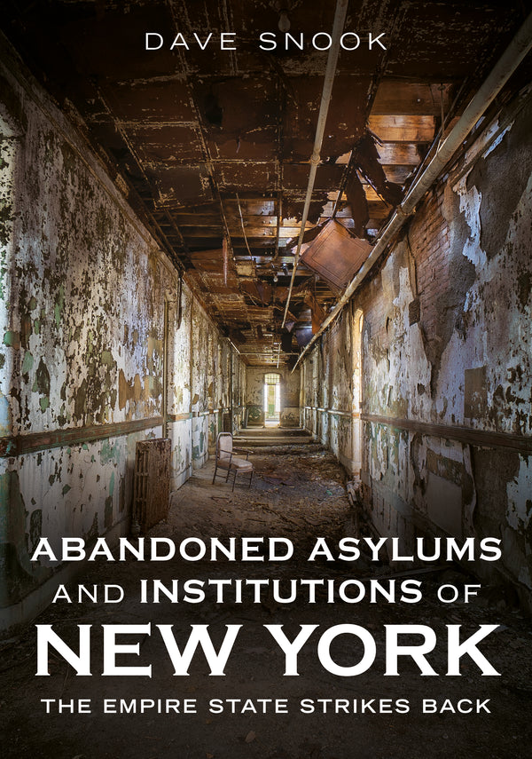 "Abandoned Asylums and Institutions of New York: The Empire State Strikes Back" by Dave Snook is available to pre-order now from America Through Time®