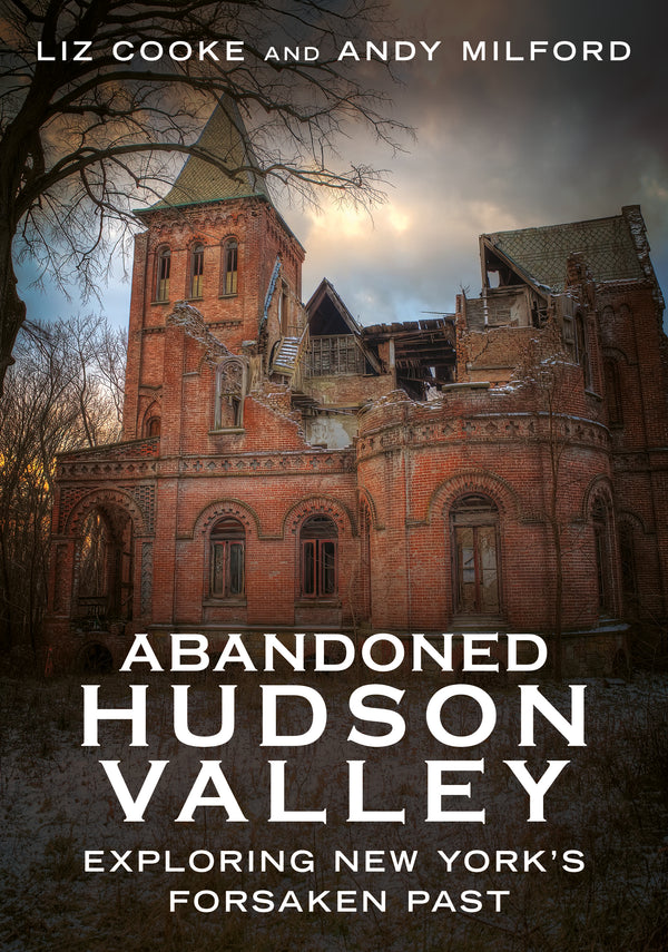 Abandoned Hudson Valley: Exploring New York’s Forsaken Past