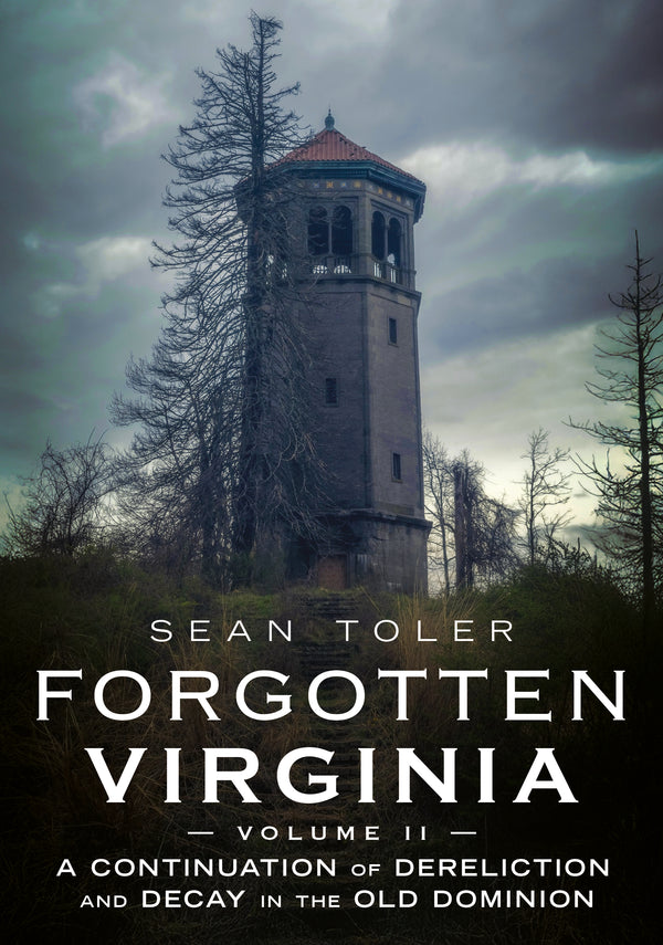 Forgotten Virginia Volume II: A Continuation of Dereliction and Decay in the Old Dominion