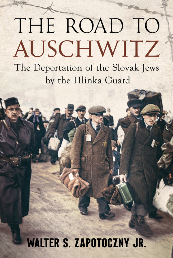 "The Road to Auschwitz: The Deportation of the Slovak Jews by the Hlinka Guard" is available now from America Through Time