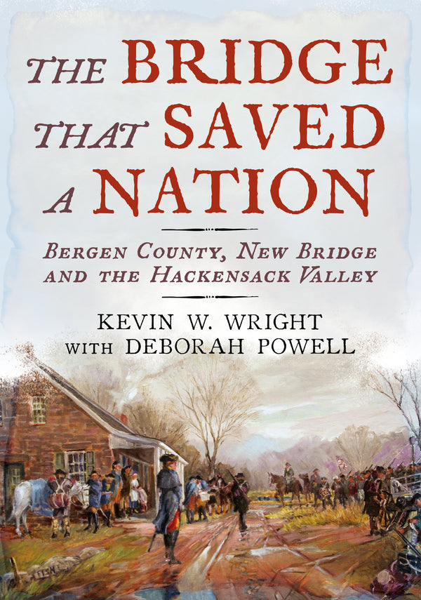 The Bridge that Saved a Nation: Bergen County, New Bridge and the Hackensack Valley